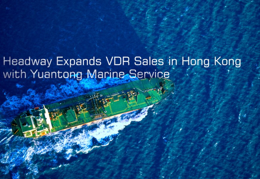 Headway Expands VDR Sales in Hong Kong with Yuantong Marine Service